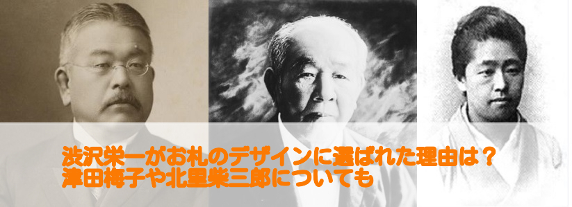 渋沢栄一がお札のデザインに選ばれた理由は 津田梅子や北里柴三郎についても 足長パパのブログ