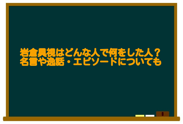 岩倉具視はどんな人で何をした人 名言や逸話 エピソードについても 足長パパのブログ