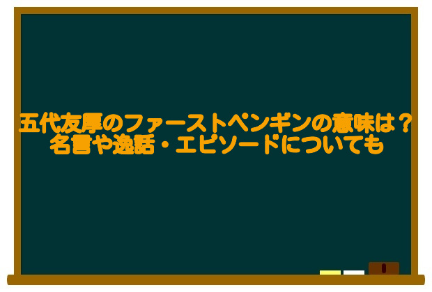 五代友厚のファーストペンギンの意味は 名言や逸話 エピソードについても 足長パパのブログ