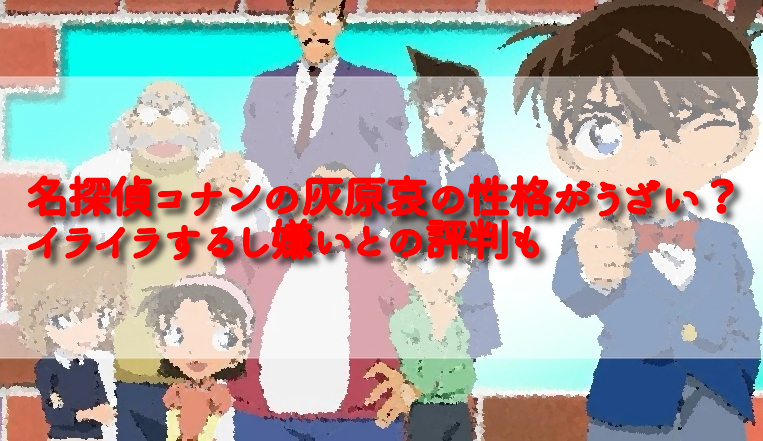 名探偵コナンの灰原哀の性格がうざい イライラするし嫌いとの評判も 足長パパのブログ