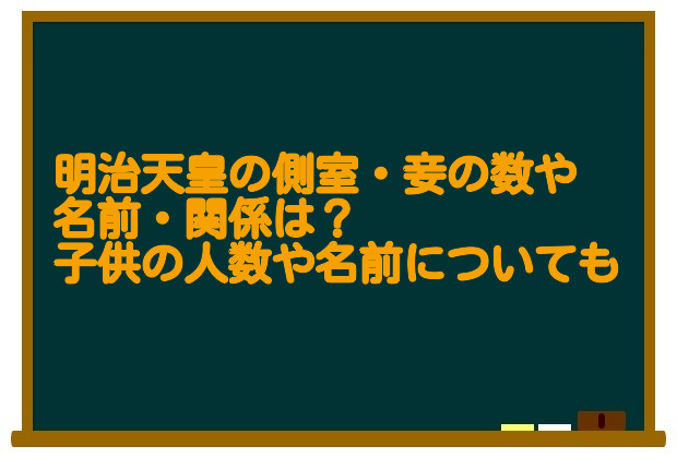 明治天皇の側室や妾の数や名前 関係は 子供の人数や名前についても 足長パパのブログ