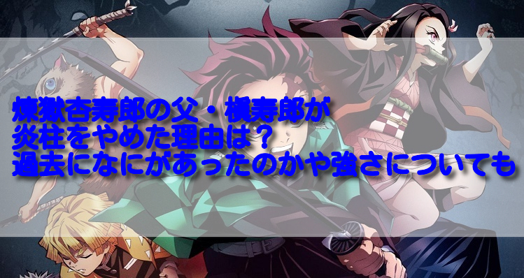 煉獄杏寿郎の父 槇寿郎が炎柱をやめた理由は 過去になにがあったのかや強さについても 足長パパのブログ