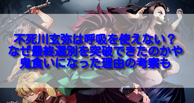 不死川玄弥は呼吸を使えない なぜ最終選別を突破できたのかや鬼食いになった理由の考察も 足長パパのブログ